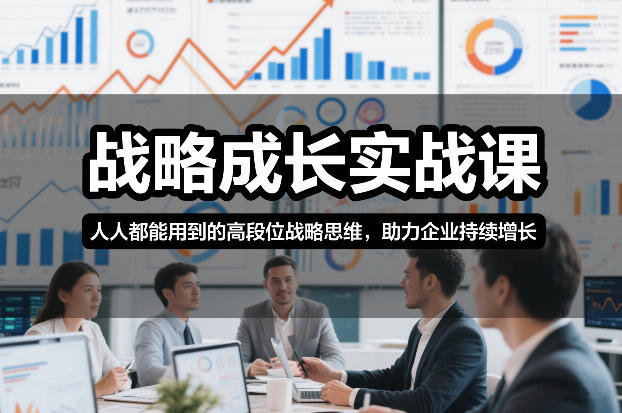 战略成长实战课，人人都能用到的高段位战略思维，助力企业持续增长-神游资源网
