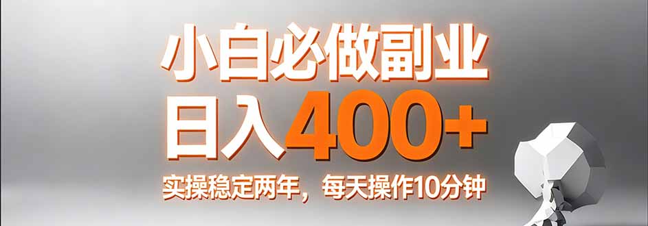 小白必做副业日入400+，真实实操稳定两年，每天操作10分钟-神游资源网