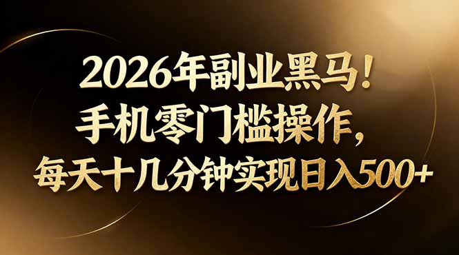 2026年副业黑马!手机零门槛操作,每天十几分钟实现日入500+-神游资源网