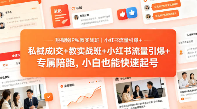 短视频IP私教实战班｜小红书流量引爆+私域成交+带徒盈利，专属陪跑，小白也能快速起号-神游资源网
