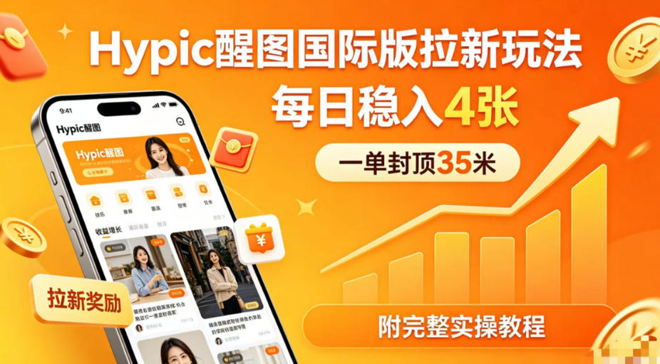 一单封顶35米，实测Hypic醒图国际版拉新玩法，每日稳入4张(附完整实操教程)-神游资源网