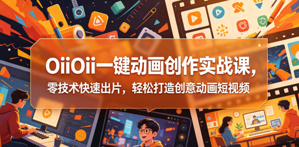 OiiOii一键动画实战课零技术快速出片-神游资源网