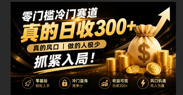 零成本冷门赛道，真的日300+真风口，做得人极少！赶紧入局，超级简单！-神游资源网
